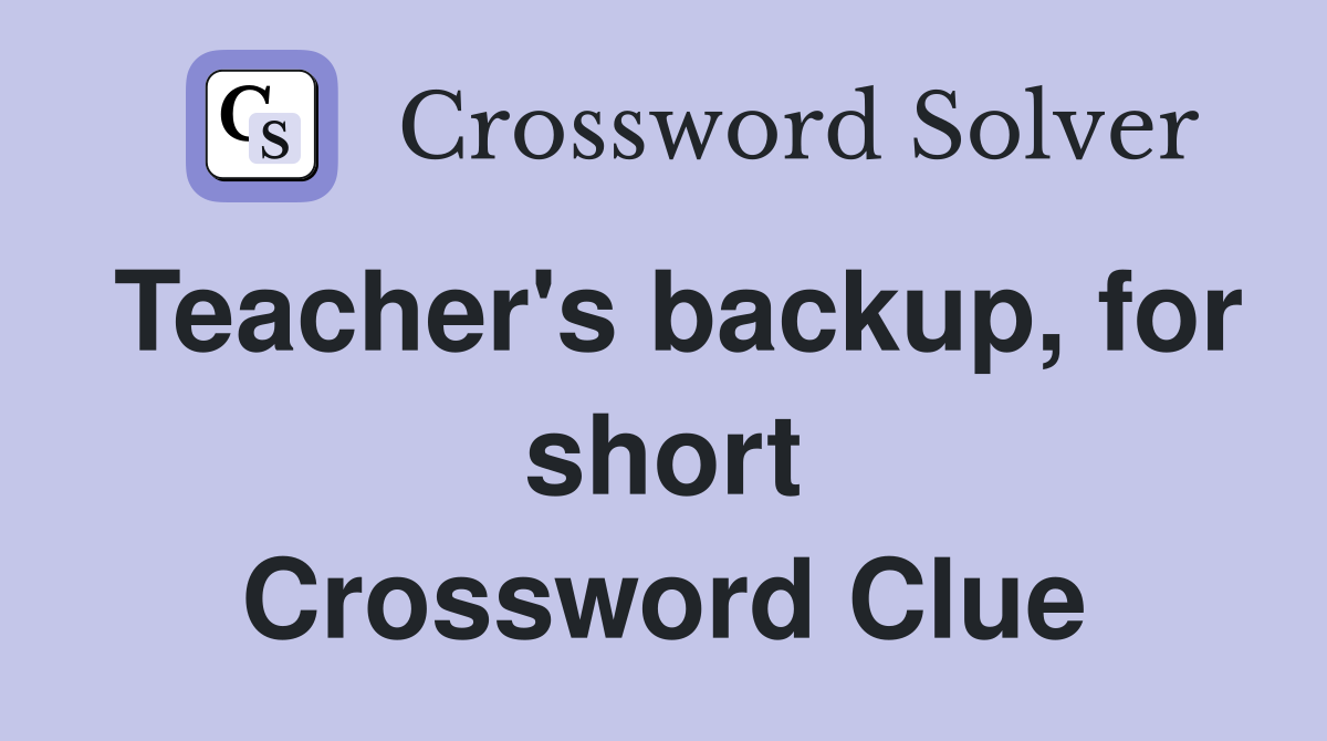Teacher's backup, for short Crossword Clue