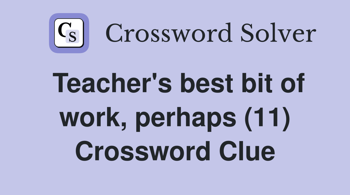 Teacher's best bit of work, perhaps (11) Crossword Clue