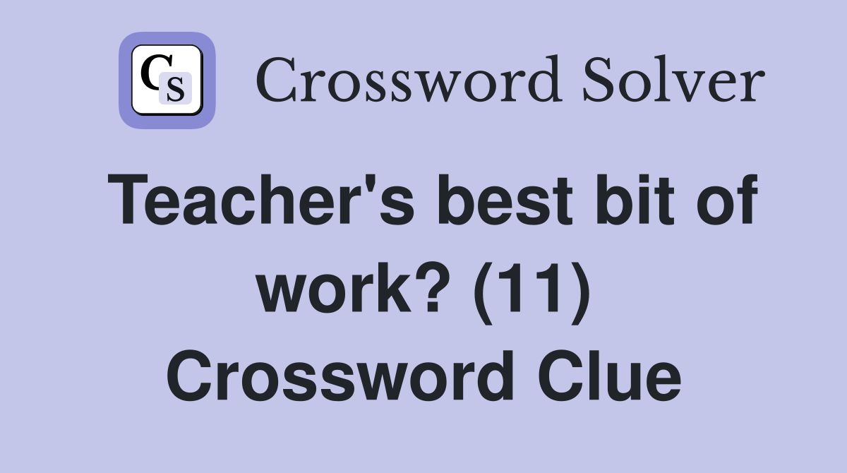 Teacher's best bit of work? (11) Crossword Clue