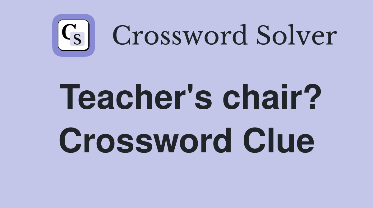 Teacher's chair? Crossword Clue