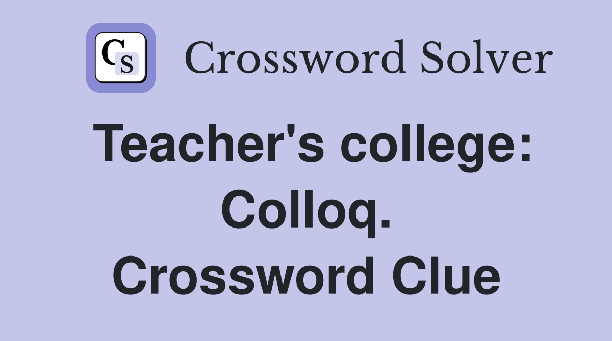 Teacher's college: Colloq. Crossword Clue