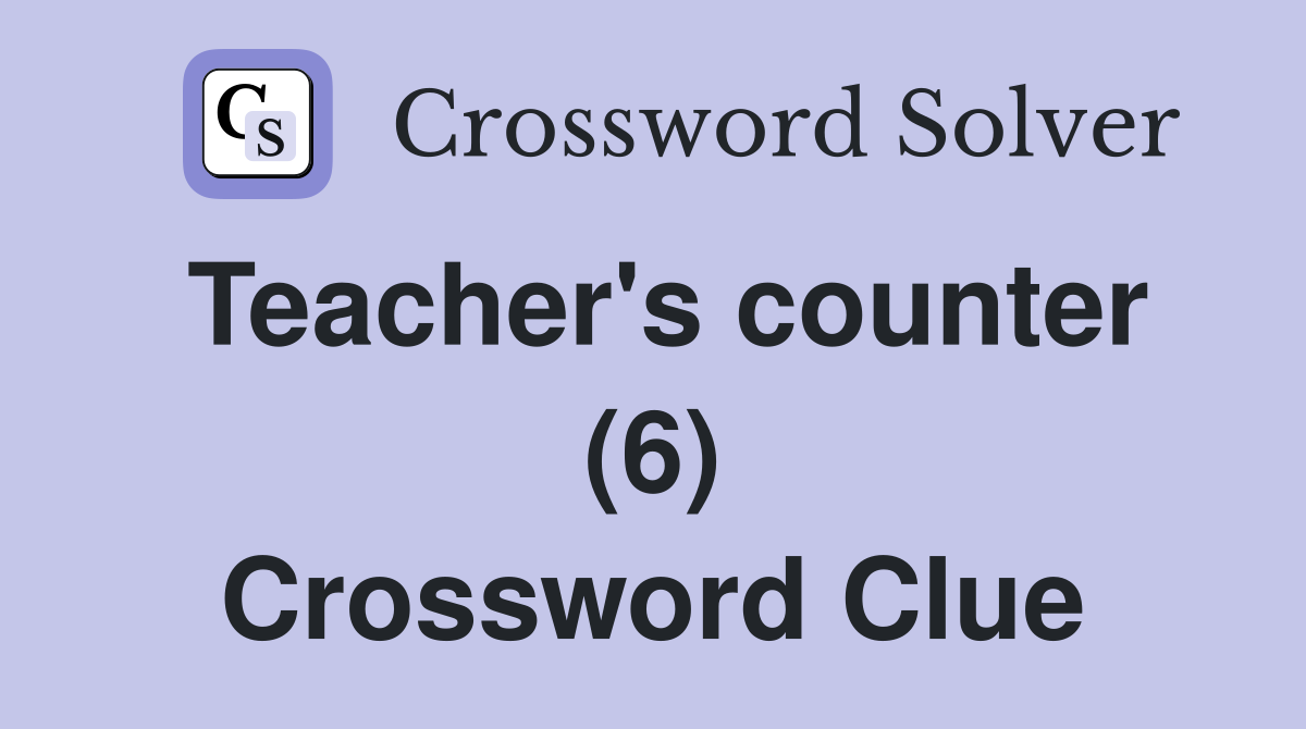 Teacher's counter (6) Crossword Clue
