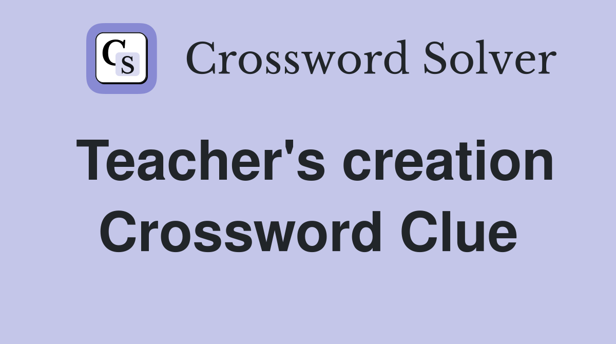 Teacher's creation Crossword Clue