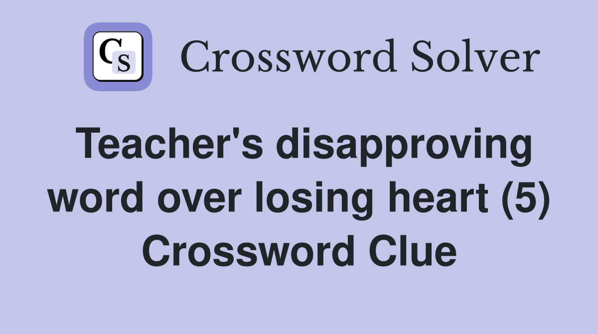 Teacher's disapproving word over losing heart (5) Crossword Clue