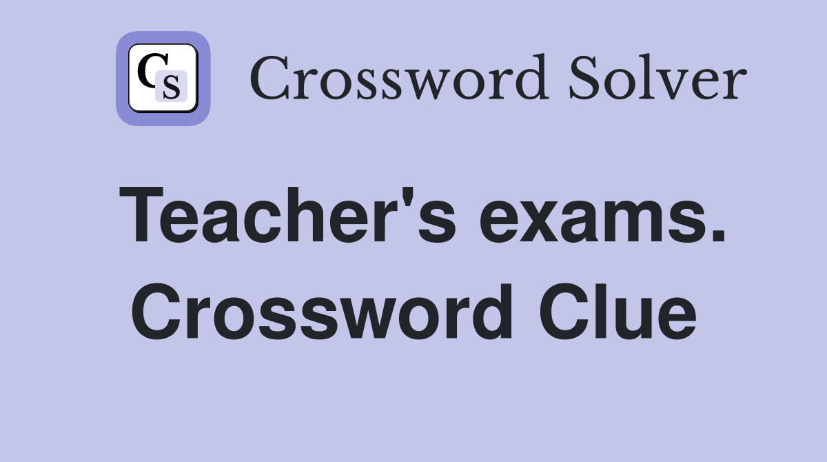 Teacher's exams. Crossword Clue