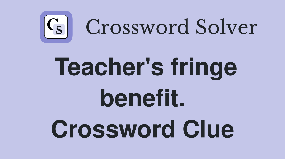 Teacher's fringe benefit. Crossword Clue