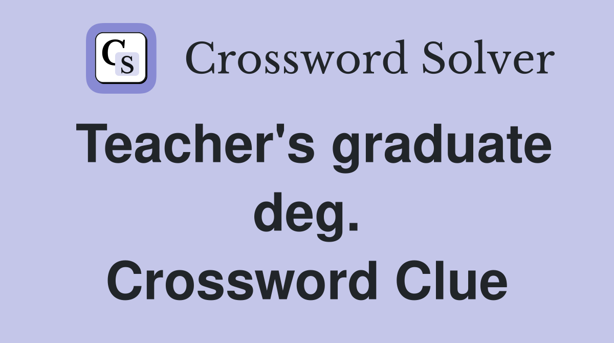 Teacher's graduate deg. Crossword Clue