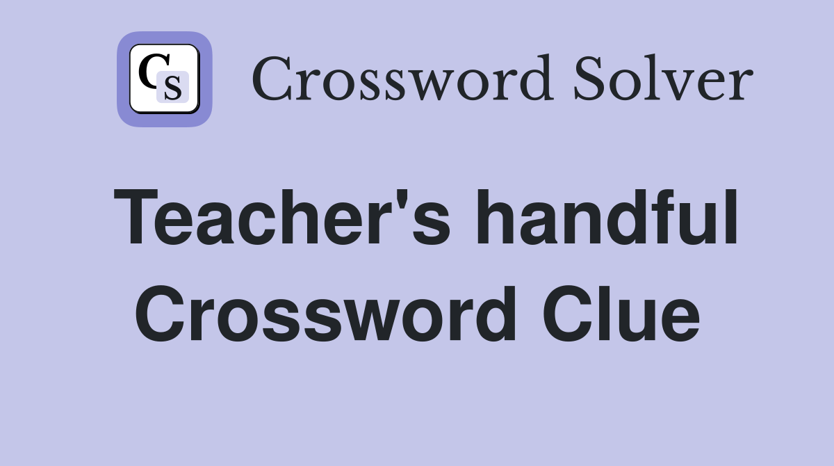 Teacher's handful Crossword Clue