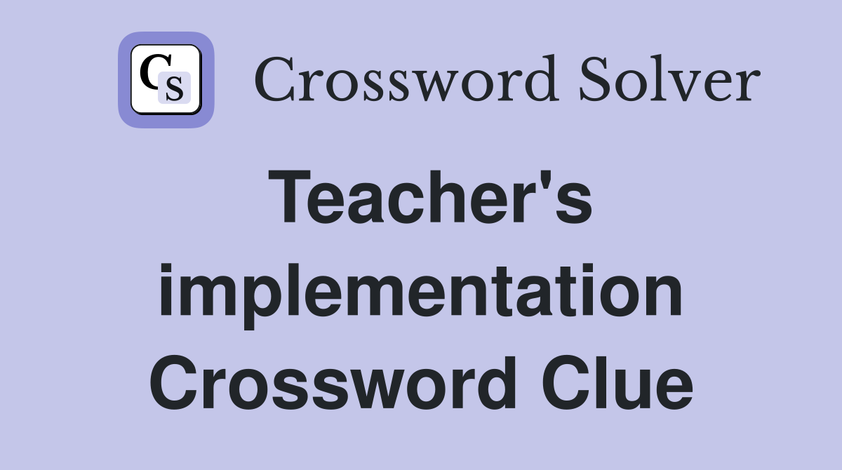 Teacher's implementation Crossword Clue