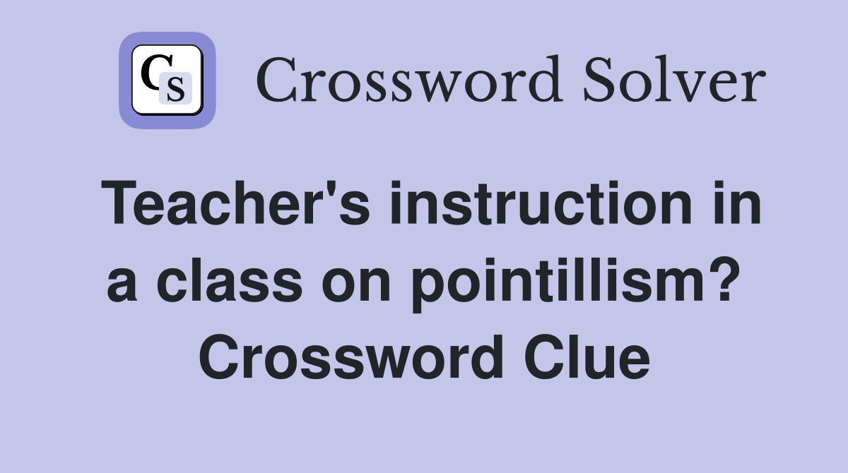 Teacher's instruction in a class on pointillism? Crossword Clue