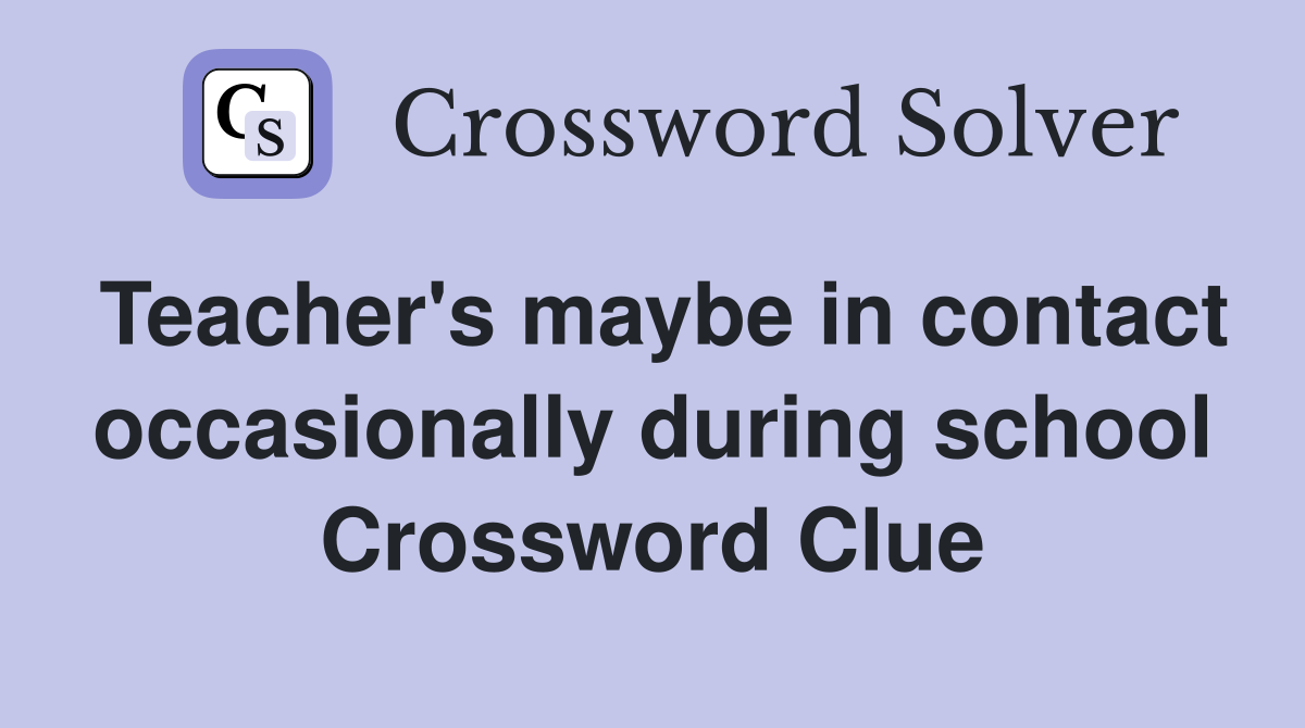 Teacher's maybe in contact occasionally during school Crossword Clue
