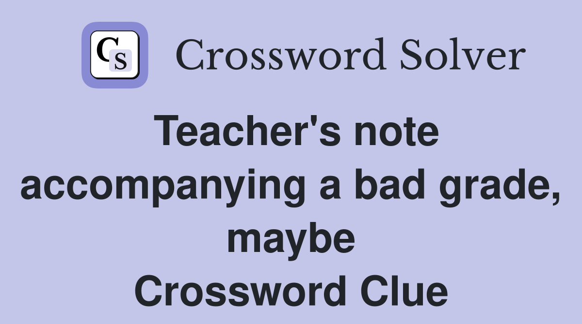 Teacher's note accompanying a bad grade, maybe Crossword Clue