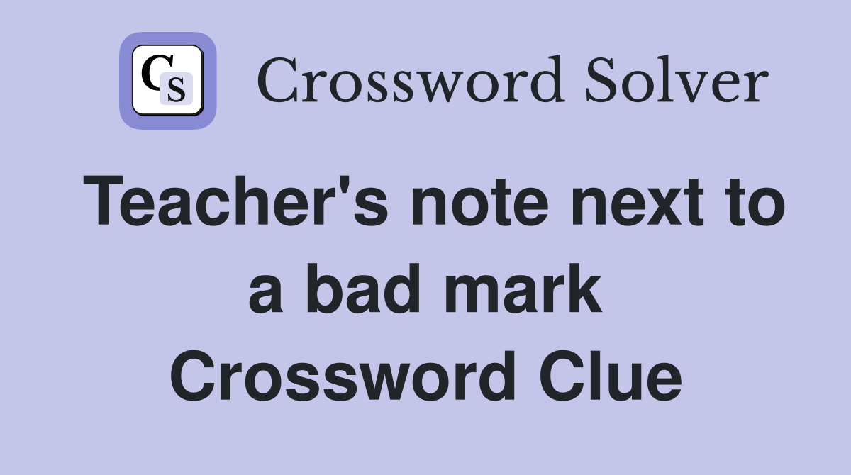Teacher's note next to a bad mark Crossword Clue