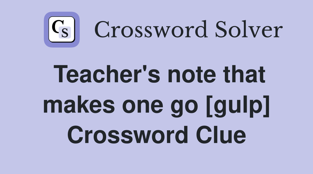 Teacher's note that makes one go [gulp] Crossword Clue