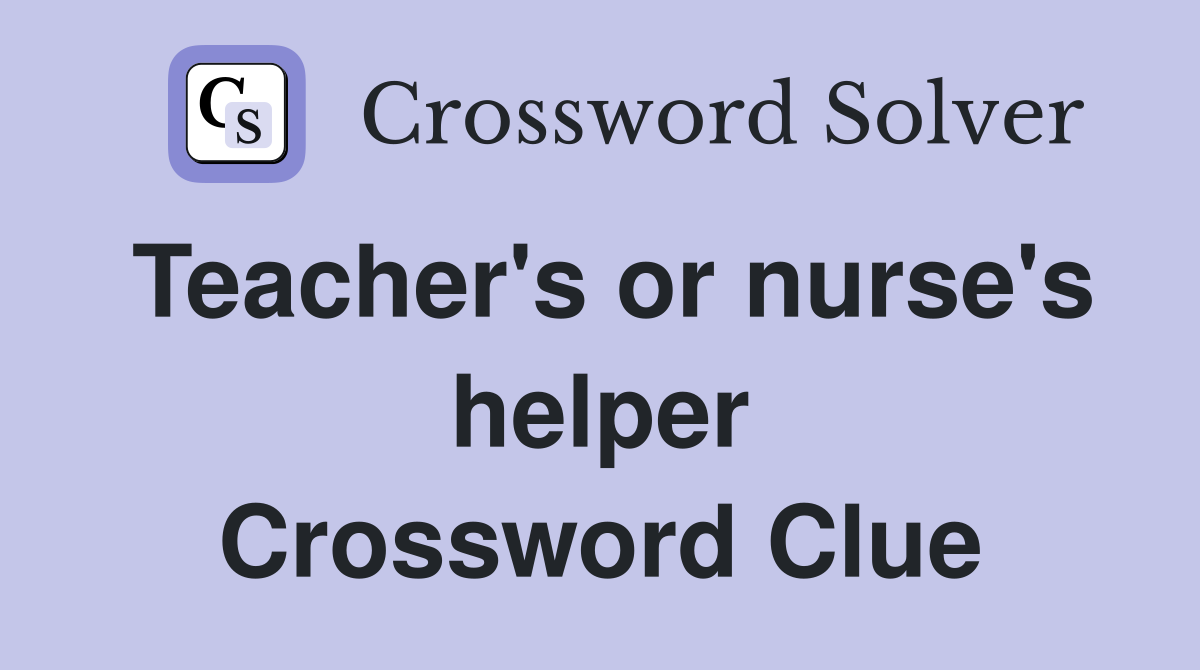 Teacher's or nurse's helper Crossword Clue
