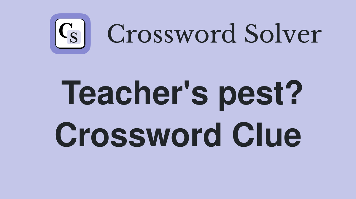 Teacher's pest? Crossword Clue