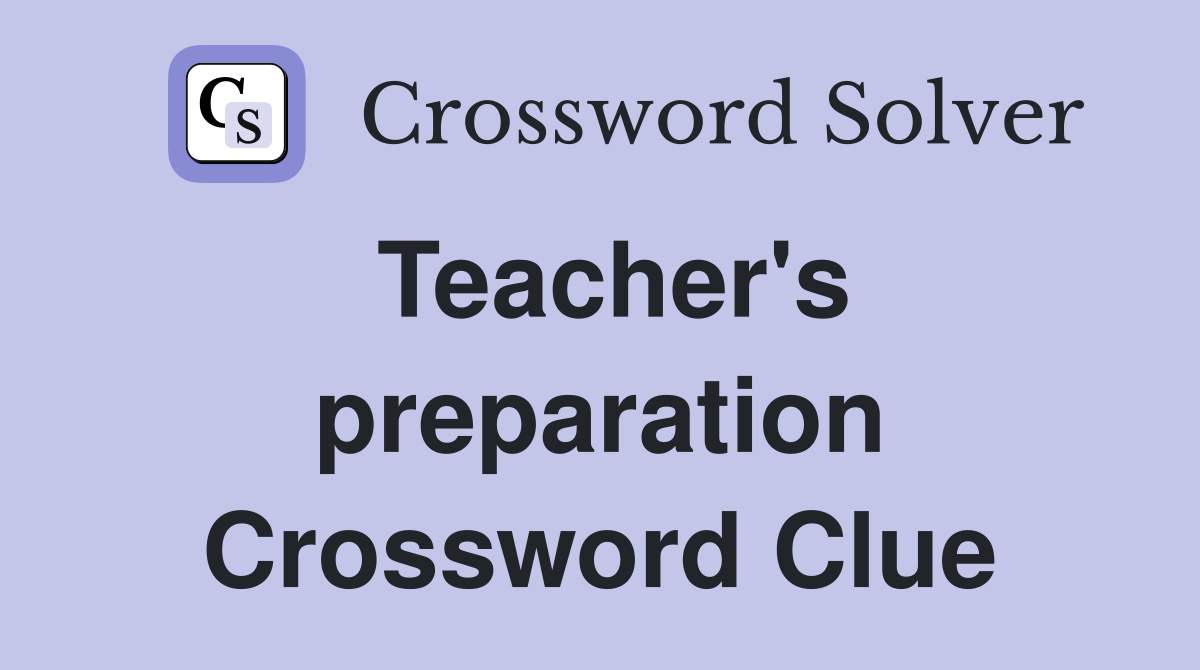Teacher's preparation Crossword Clue