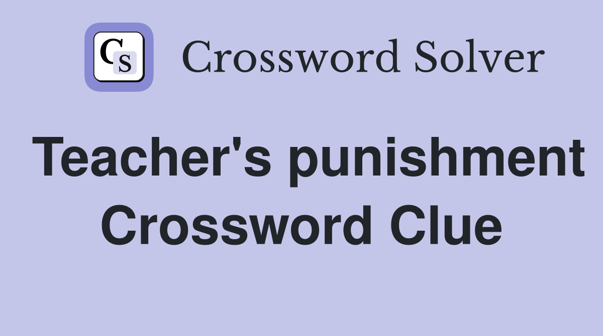 Teacher's punishment Crossword Clue