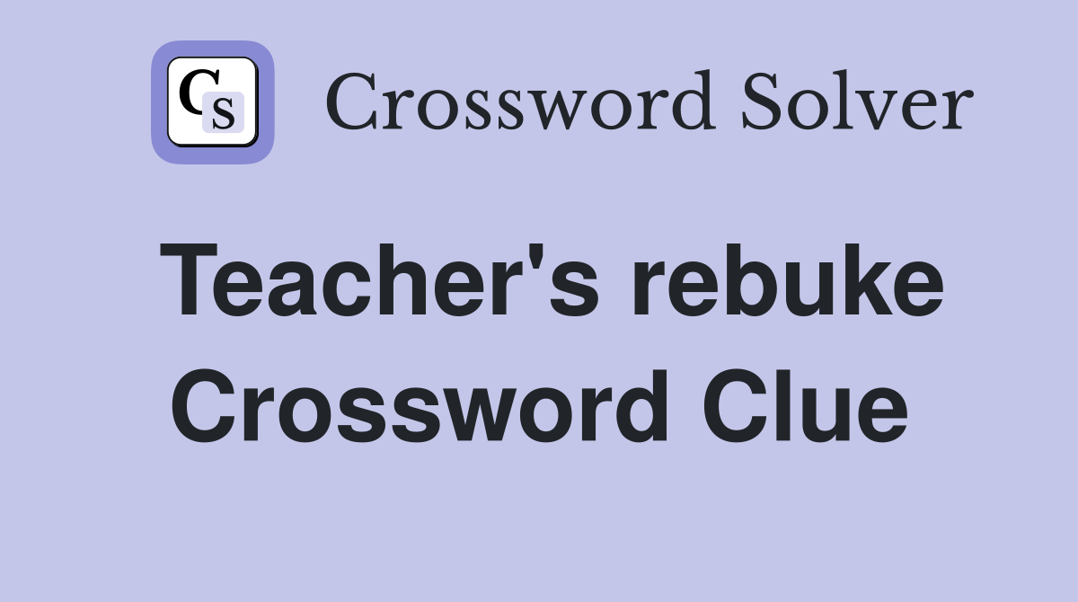 Teacher's rebuke Crossword Clue