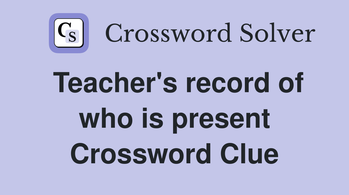 Teacher's record of who is present Crossword Clue