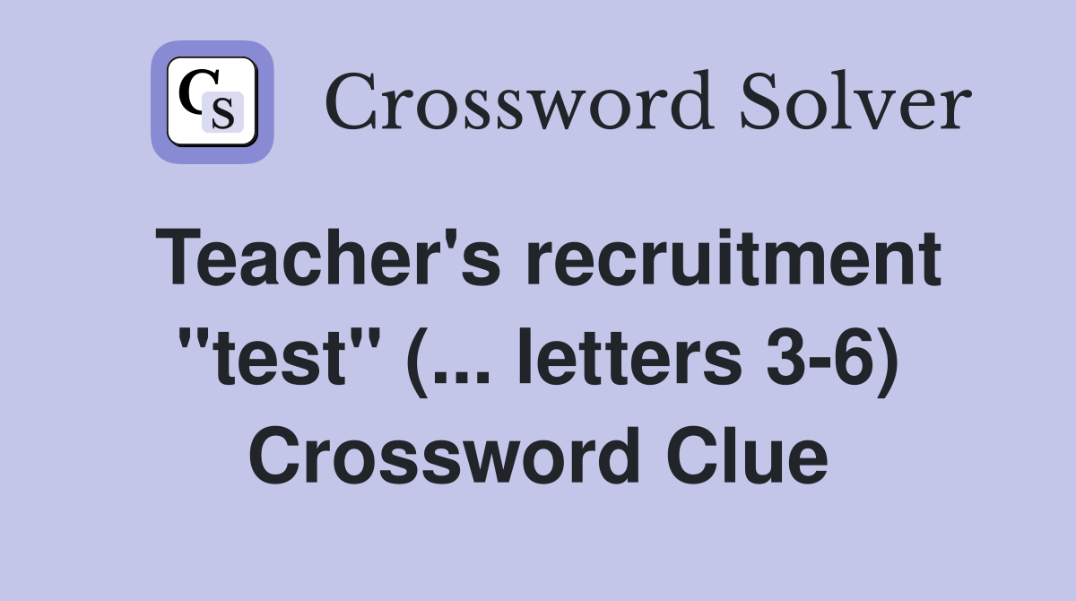 Teacher's recruitment "test" (... letters 3-6) Crossword Clue