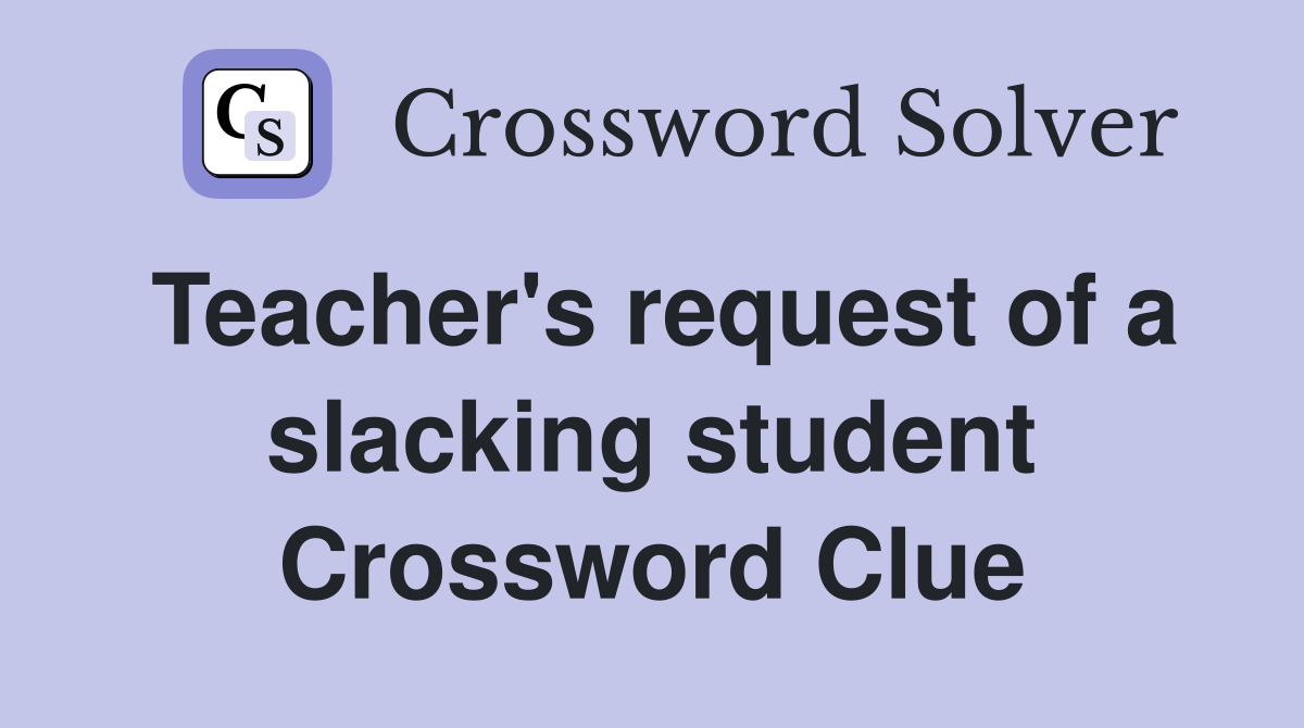 Teacher's request of a slacking student Crossword Clue