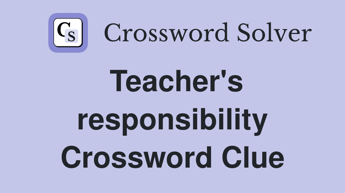 Teacher's responsibility Crossword Clue