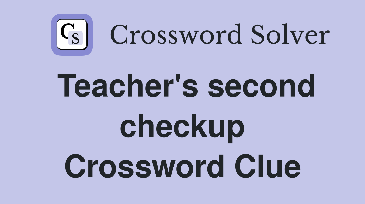 Teacher's second checkup Crossword Clue