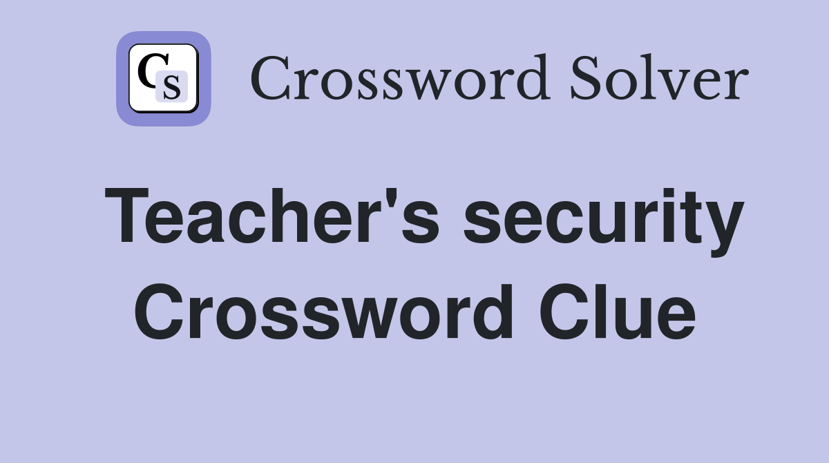 Teacher's security Crossword Clue