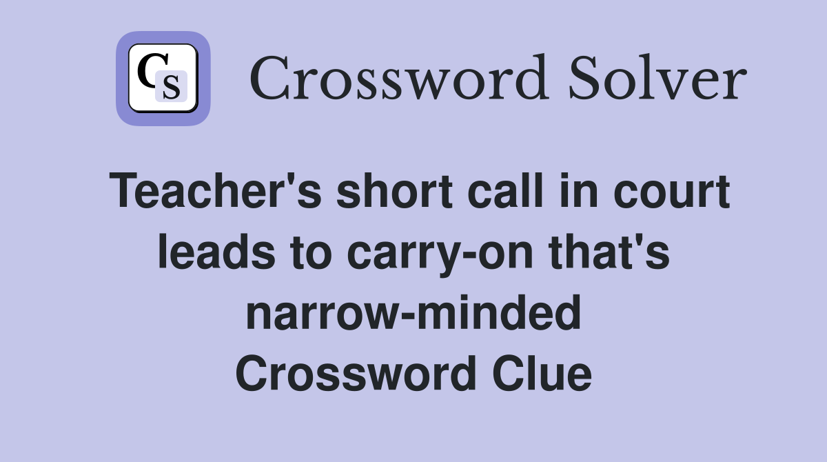 Teacher's short call in court leads to carry-on that's narrow-minded Crossword Clue