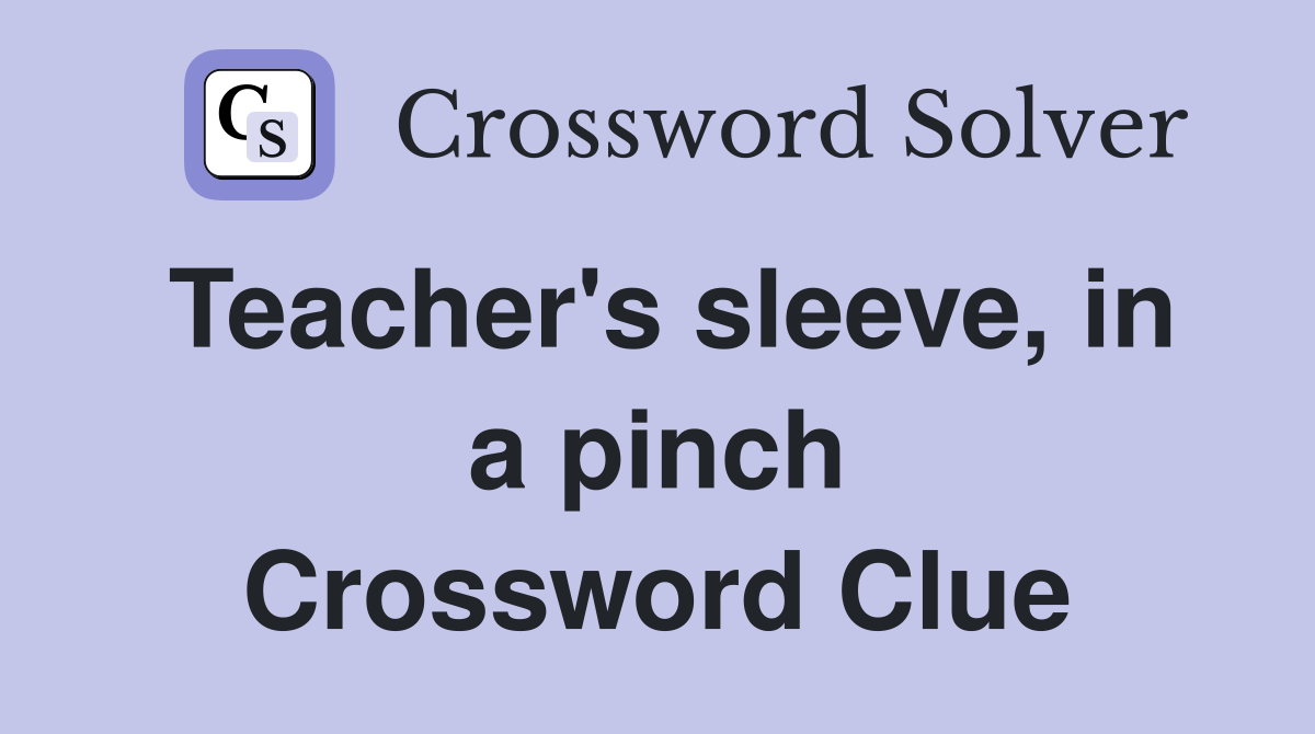Teacher's sleeve, in a pinch Crossword Clue