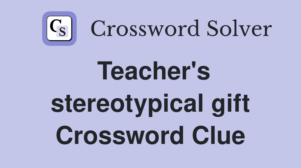 Teacher's stereotypical gift Crossword Clue