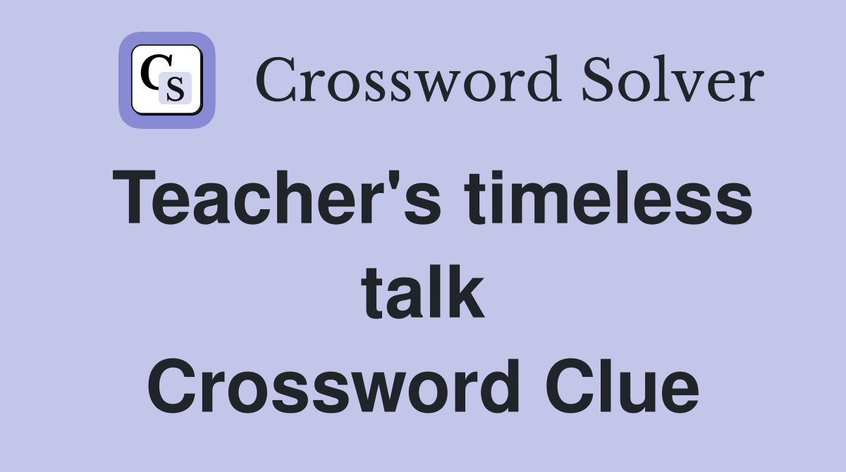 Teacher's timeless talk Crossword Clue