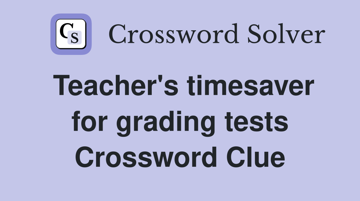 Teacher's timesaver for grading tests Crossword Clue