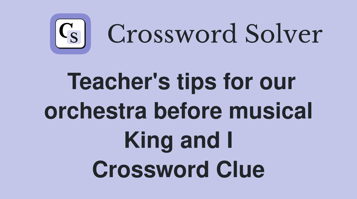Teacher's tips for our orchestra before musical King and I Crossword Clue