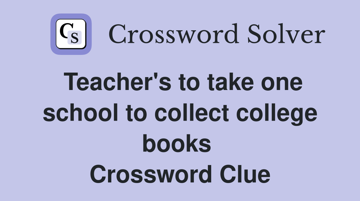 Teacher's to take one school to collect college books  Crossword Clue