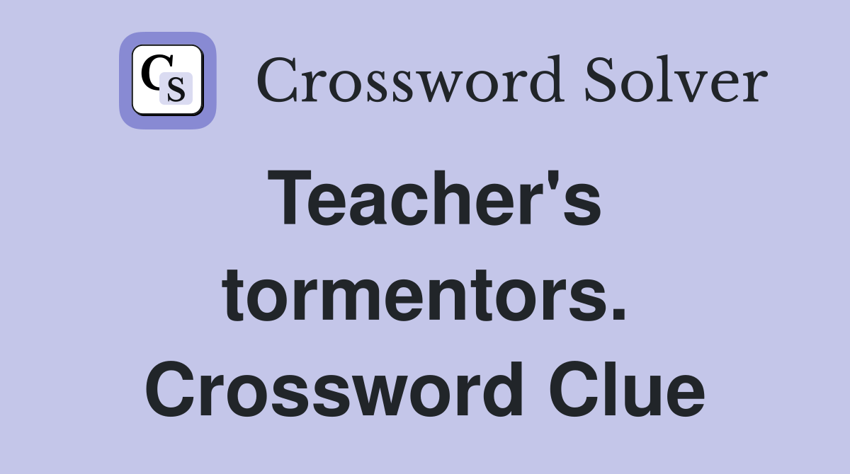 Teacher's tormentors. Crossword Clue