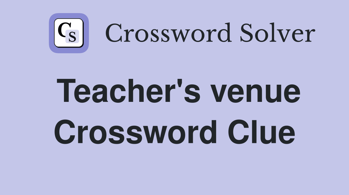 Teacher's venue Crossword Clue