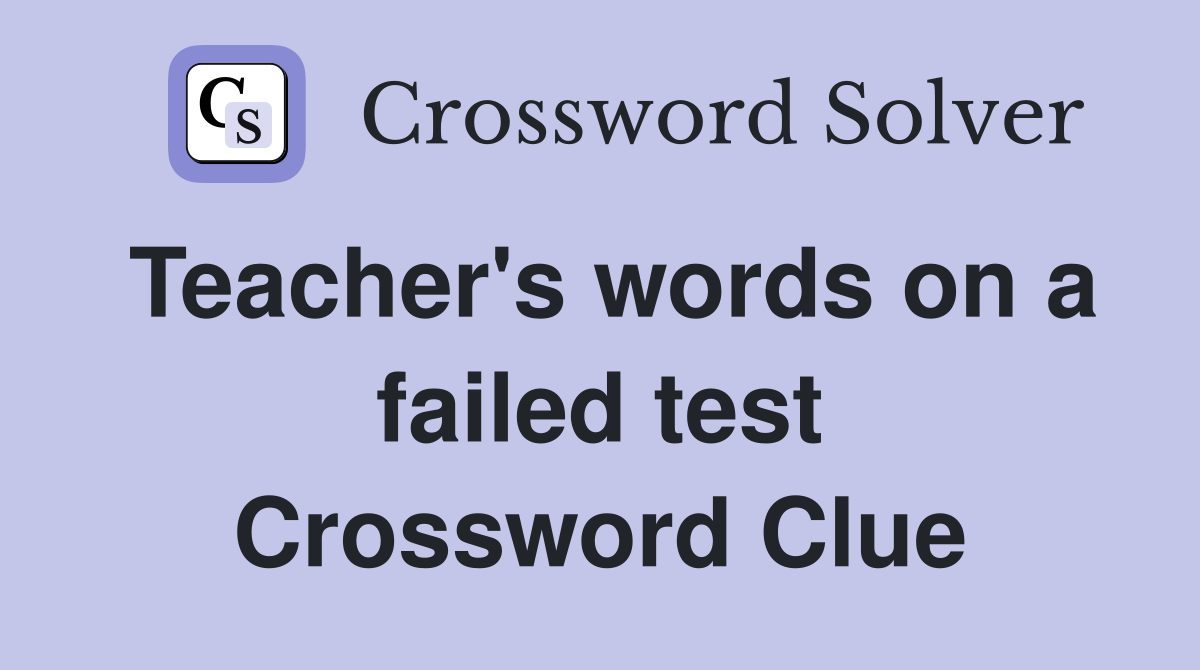 Teacher's words on a failed test Crossword Clue