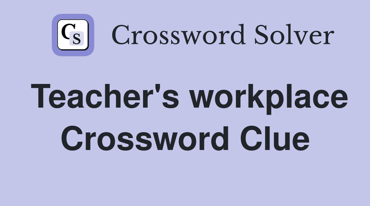 Teacher's workplace Crossword Clue