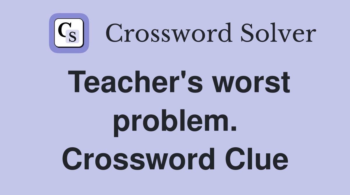 Teacher's worst problem. Crossword Clue