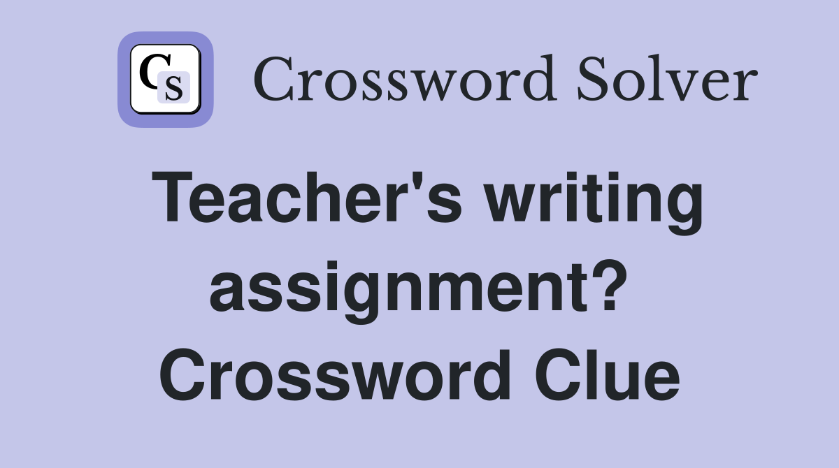 Teacher's writing assignment? Crossword Clue