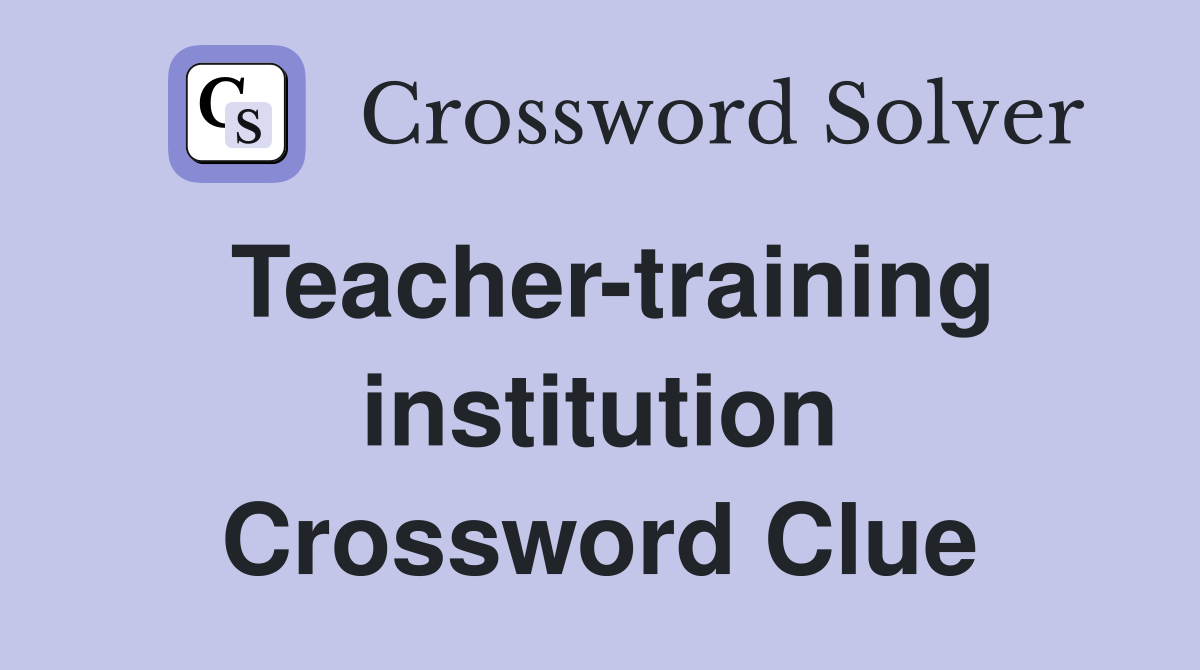 Teacher-training institution Crossword Clue