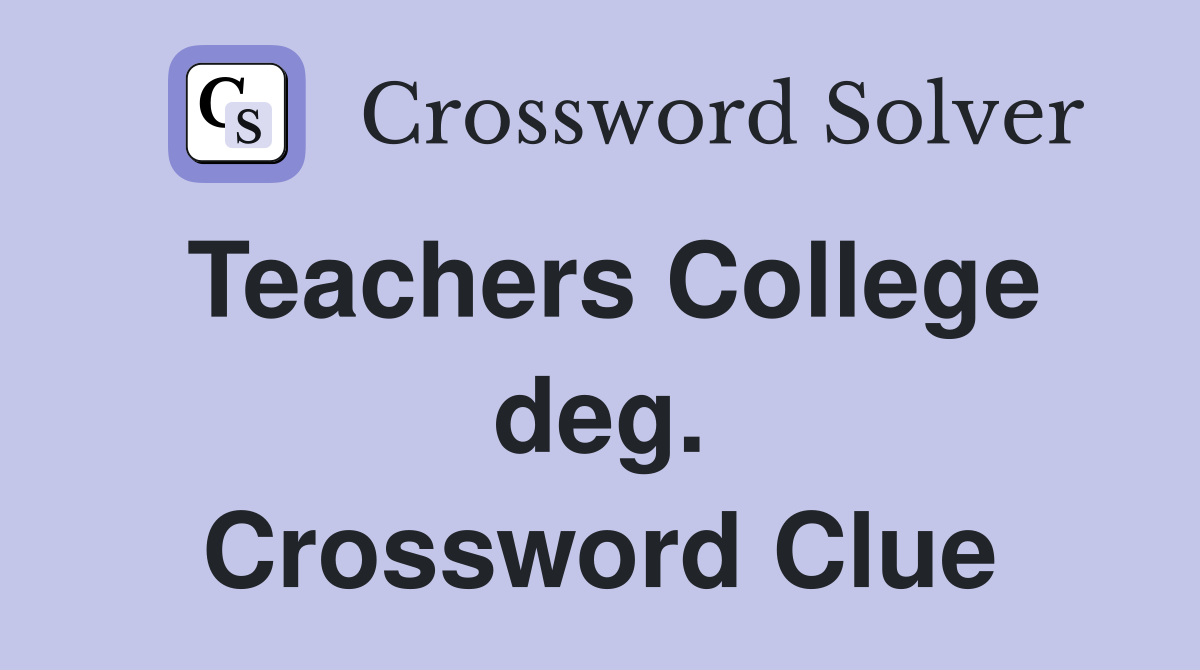 Teachers College deg. Crossword Clue