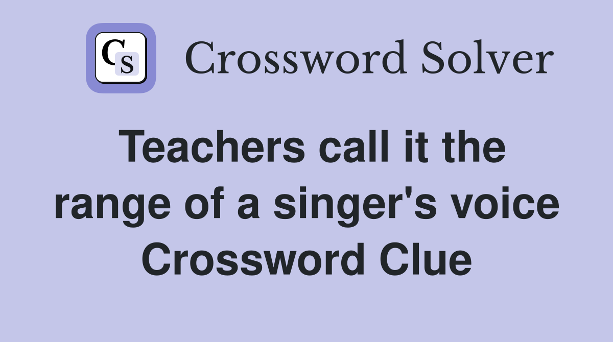 Teachers call it the range of a singer's voice Crossword Clue