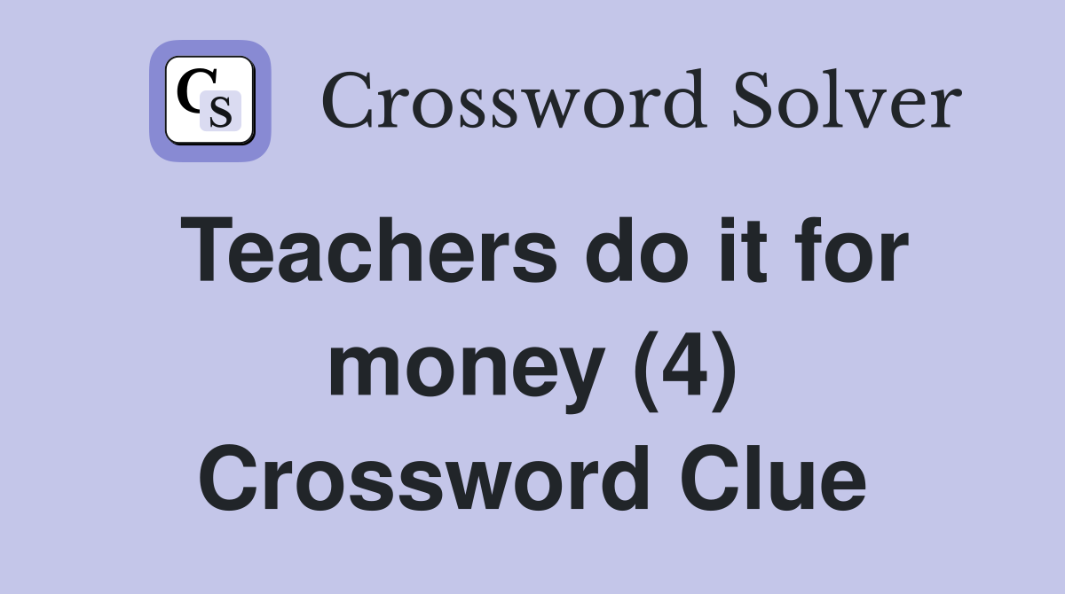 Teachers do it for money (4) Crossword Clue