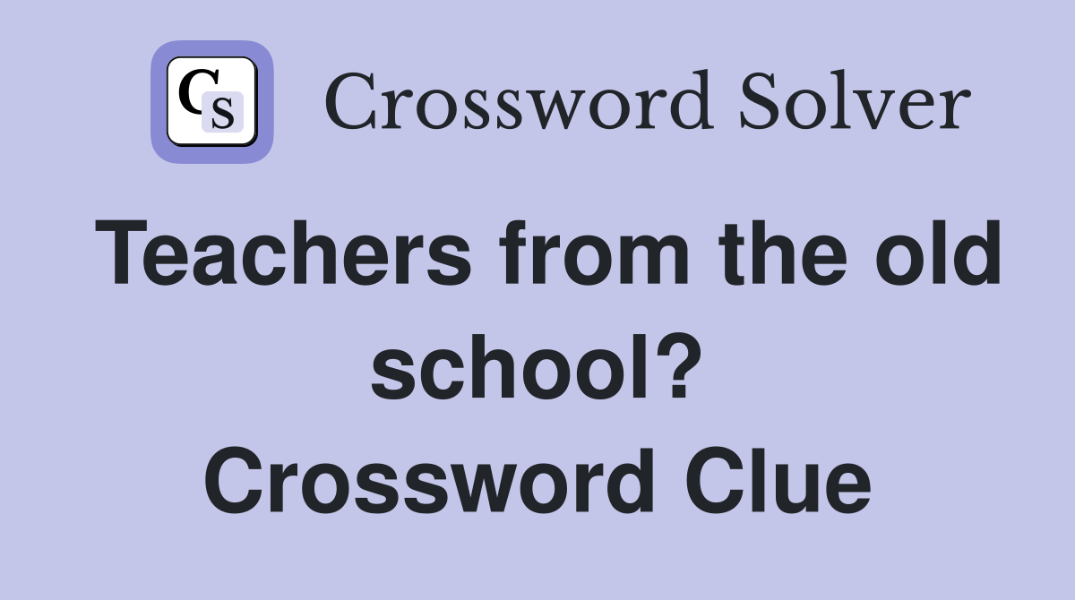 Teachers from the old school? Crossword Clue