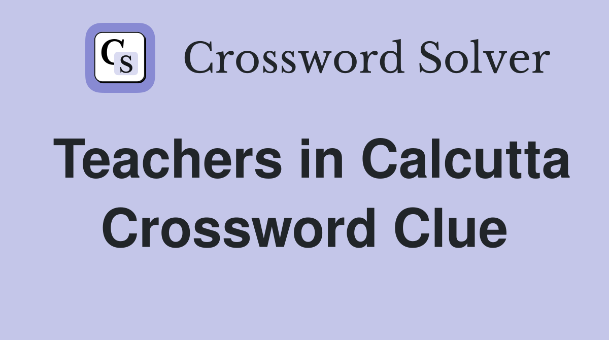 Teachers in Calcutta Crossword Clue