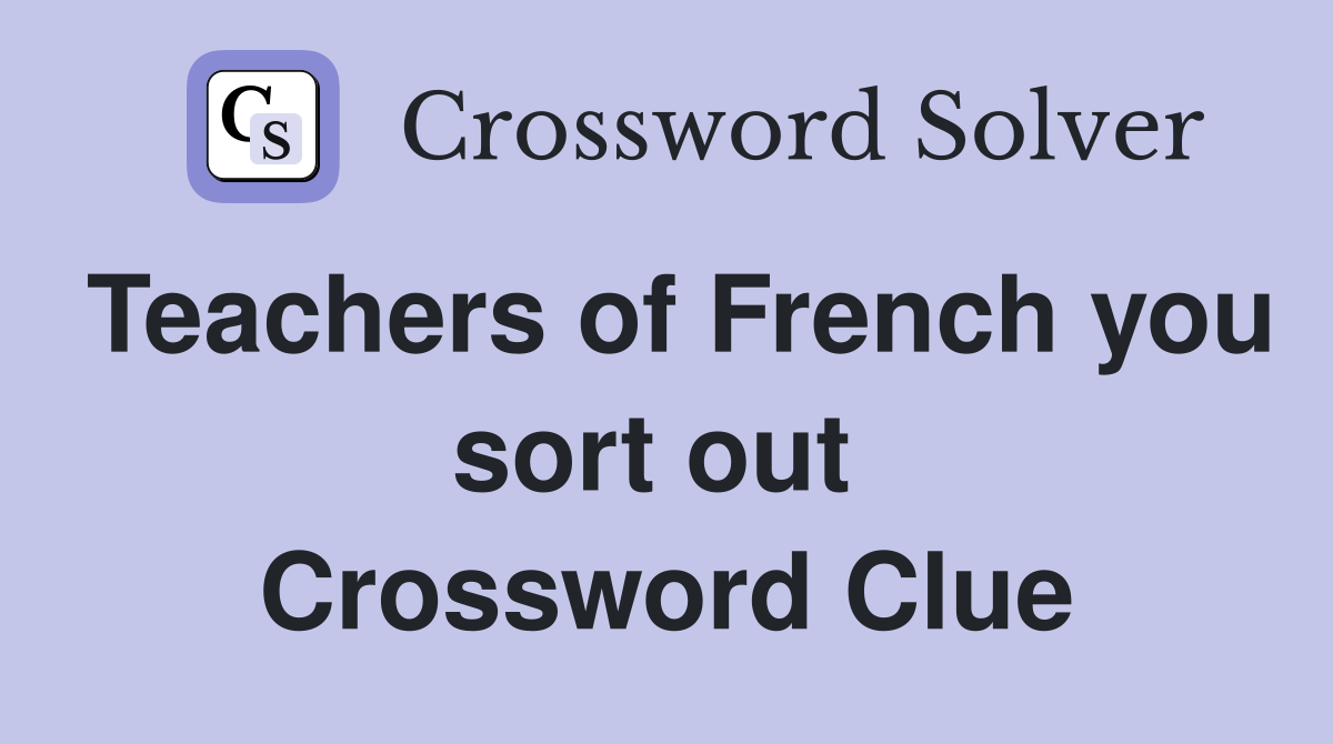 Teachers of French you sort out  Crossword Clue