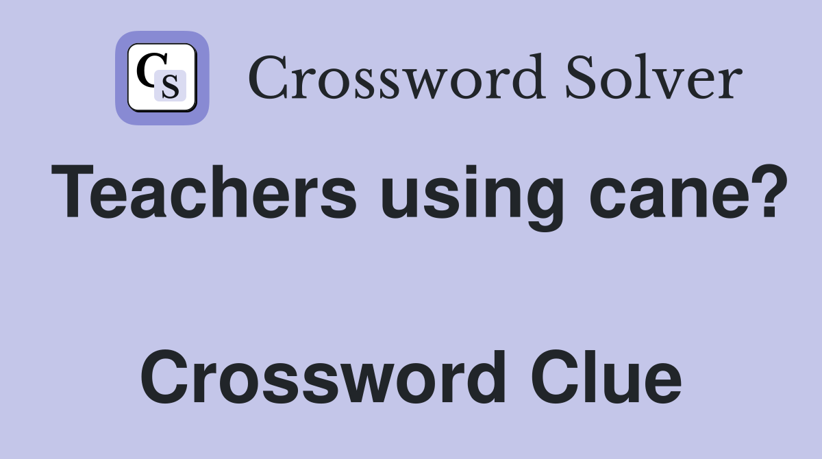 Teachers using cane?  Crossword Clue